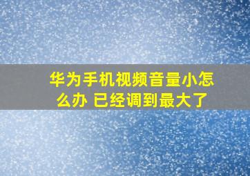 华为手机视频音量小怎么办 已经调到最大了